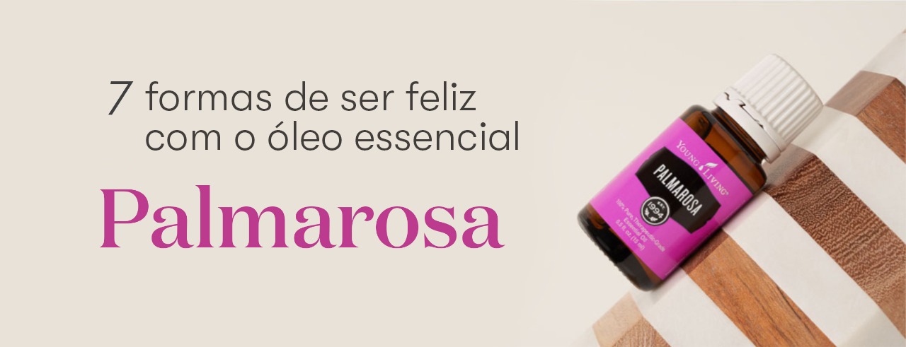 7 formas de ser feliz com o óleo essencial Palmarosa