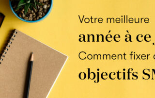 Votre meilleure année à ce jour : Comment fixer des objectifs SMART