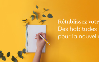 Rétablissez votre routine : La création d'habitudes saines