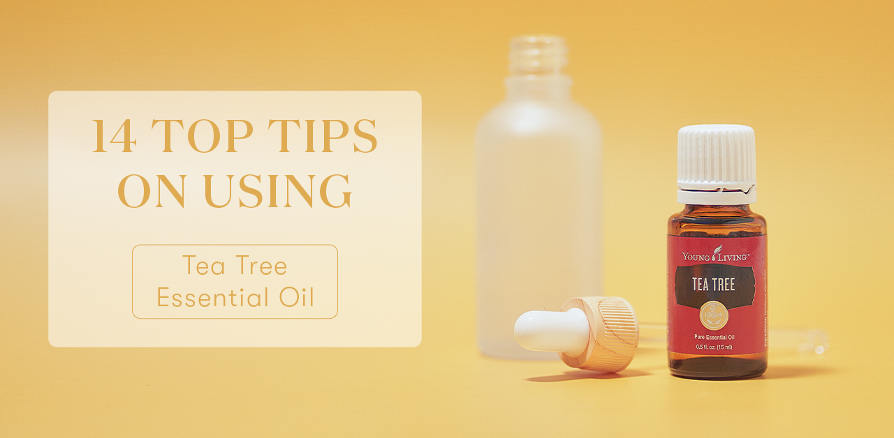 14 Top Tips On How To Use Tea Tree Oil In Your Life - Young Living