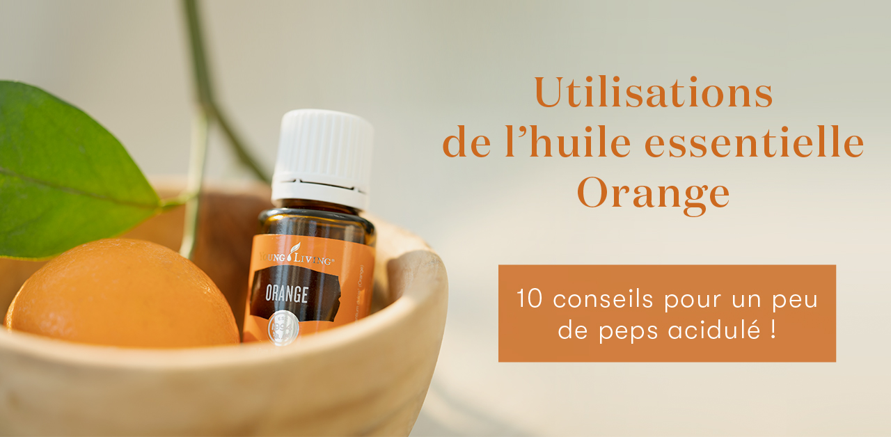 10 utilisations de l'huile essentielle Orange - Blog Young Living