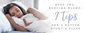 Beat the bedtime blahs: 7 tips for a better nights sleep