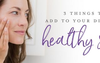 3 things to add to your diet for healthy skin