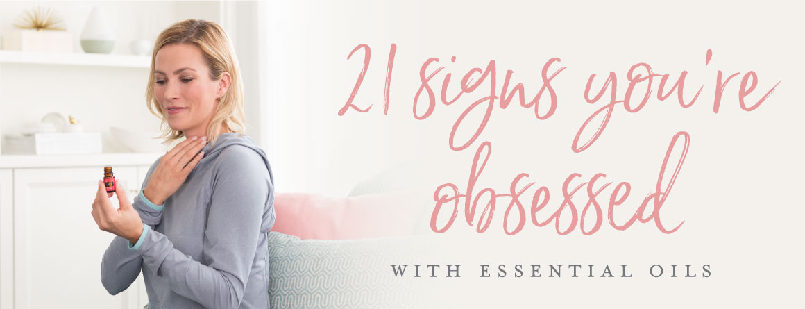 21 Signs Youâre Obsessed with Essential Oils