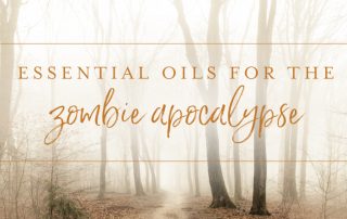 Essential oils for the Zombie Apocalypse
