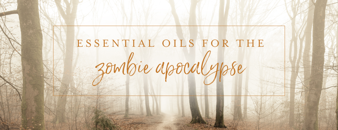 Essential oils for the Zombie Apocalypse