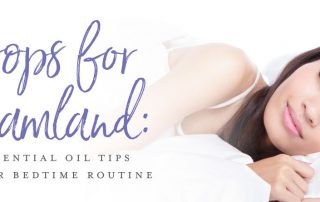 Drops for dreamland: 10 ways to use essential oils in your bedtime routine