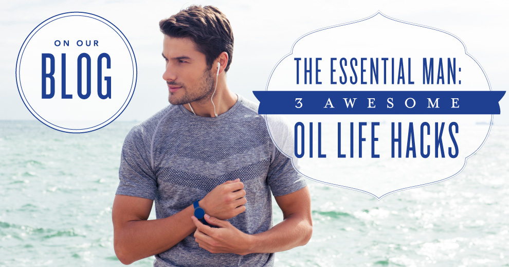 The essential man: oil life hacks | Essential oils for men