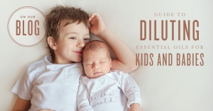 Guide to diluting essential oils for kids and babies
