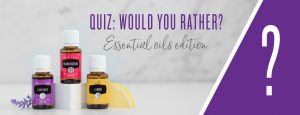 Quiz: Would you rather? Essential oils edition