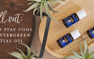 Chill out: 6 ways to stay cool with Wintergreen essential oil