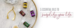 5 essential oils to simplify your life