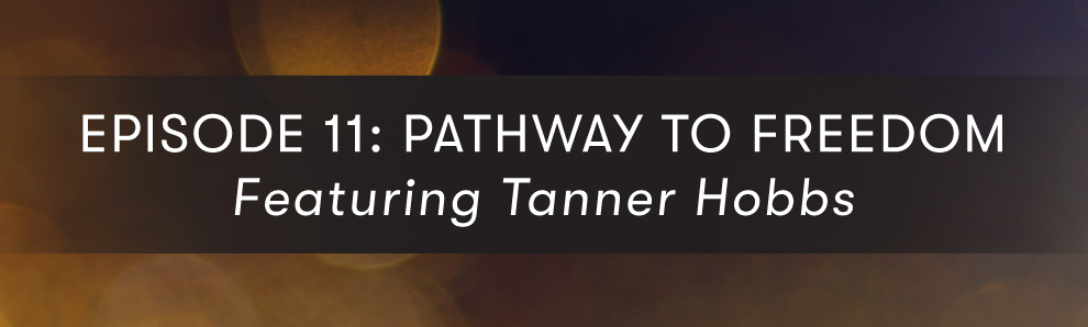 Episode 11: Pathway to Freedom featuring Tanner Hobbs