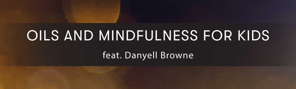 Episode 32: Oils and Mindfulness for Kids feat. Danyell Browne
